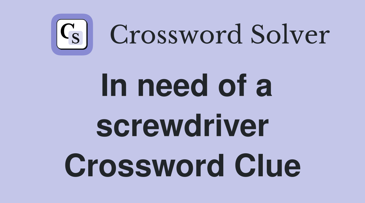 In need of a screwdriver Crossword Clue Answers Crossword Solver